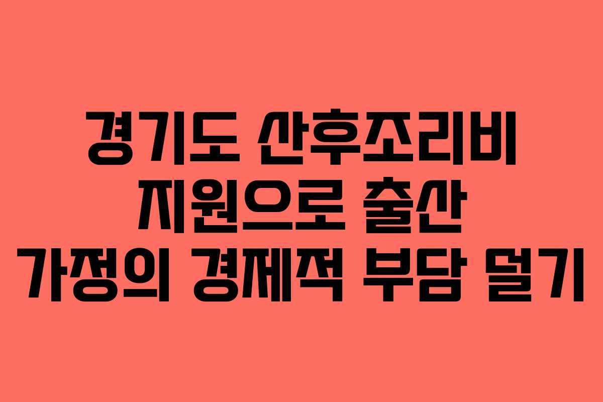 경기도 산후조리비 지원으로 출산 가정의 경제적 부담 덜기 경기도 산후조리비 지원으로 출산 가정의 경제적 부담 덜기