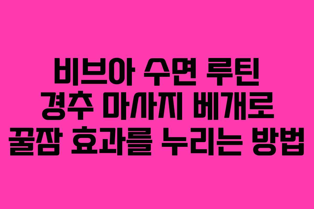 비브아 수면 루틴 경추 마사지 베개로 꿀잠 효과를 누리는 방법