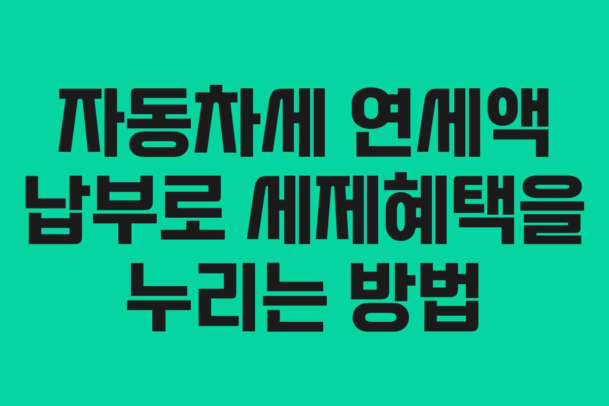 자동차세 연세액 납부로 세제혜택을 누리는 방법