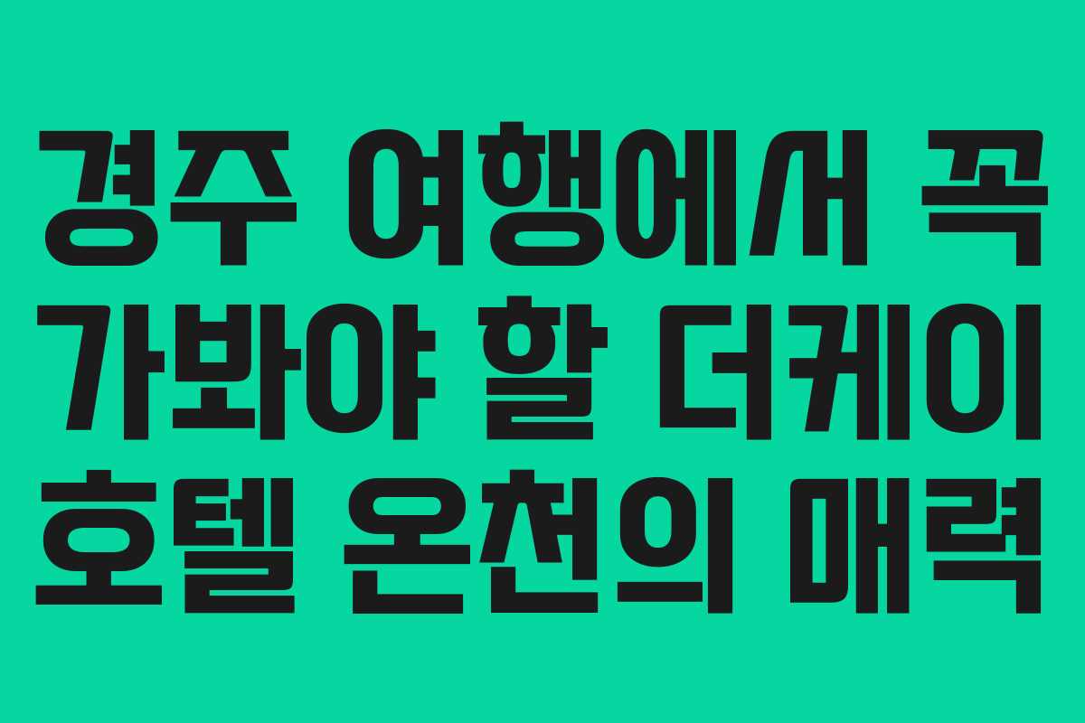 경주 여행에서 꼭 가봐야 할 더케이 호텔 온천의 매력