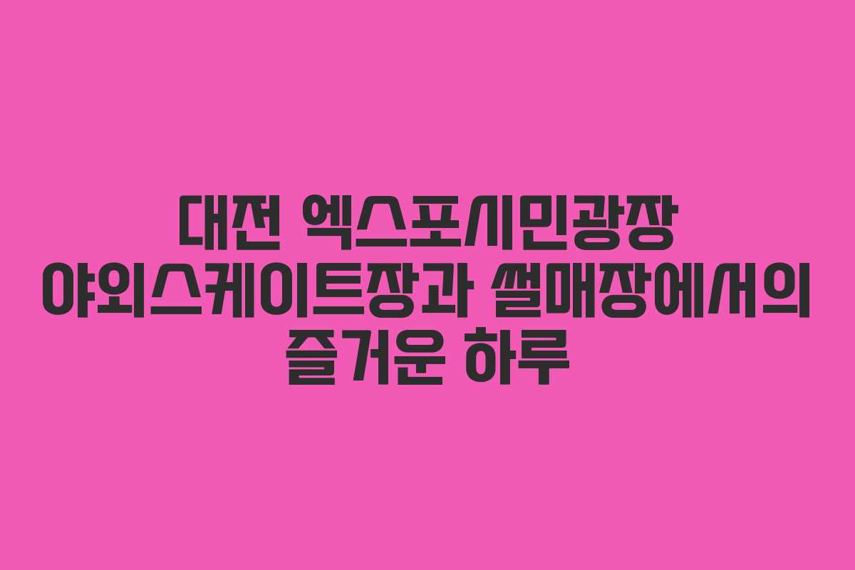 대전 엑스포시민광장 야외스케이트장과 썰매장에서의 즐거운 하루
