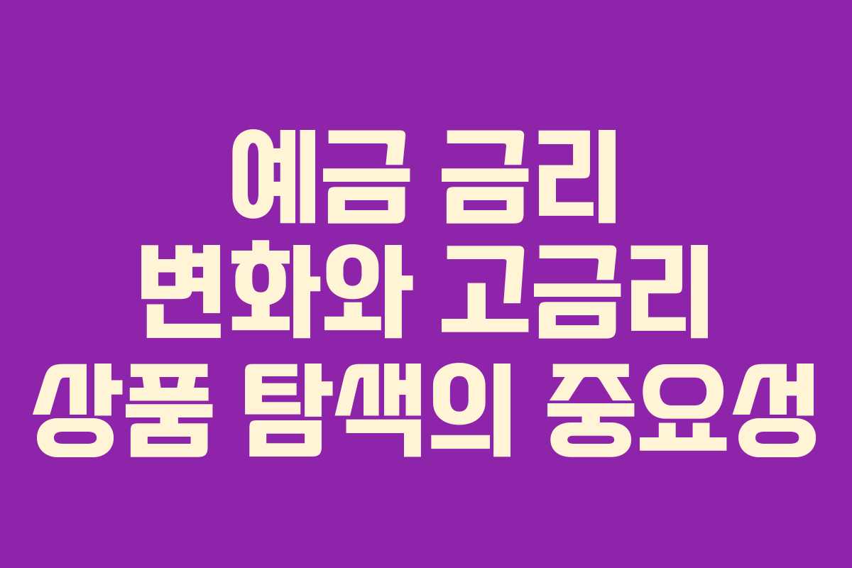 예금 금리 변화와 고금리 상품 탐색의 중요성