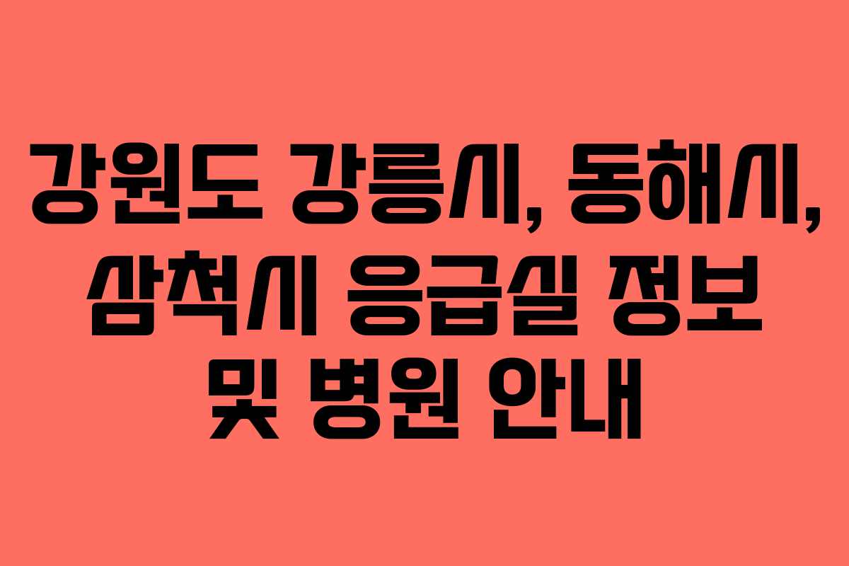 강원도 강릉시, 동해시, 삼척시 응급실 정보 및 병원 안내