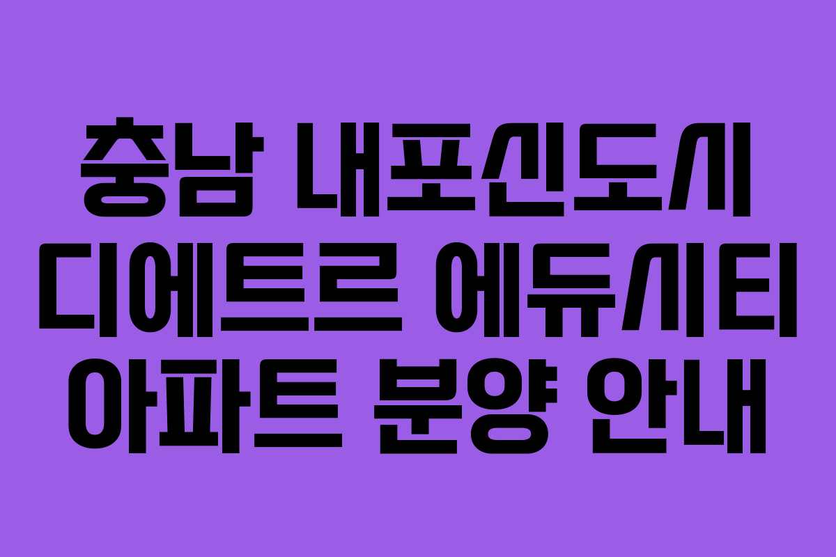 충남 내포신도시 디에트르 에듀시티 아파트 분양 안내