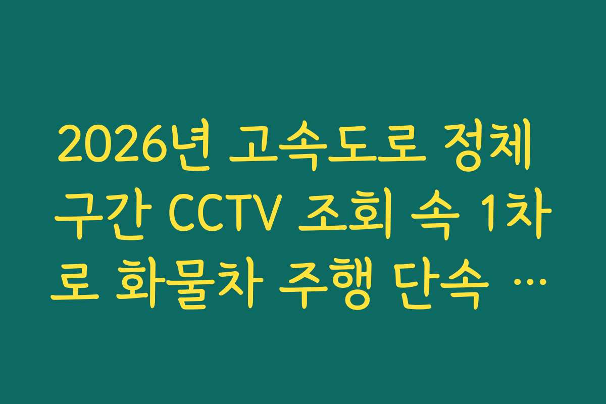 2026년 고속도로 정체 구간 CCTV 조회 속 1차로 화물차 주행 단속 실시간 CCTV 확인 2026년 고속도로 정체 구간 CCTV 조회 속 1차로 화물차 주행 단속 실시간 CCTV 확인