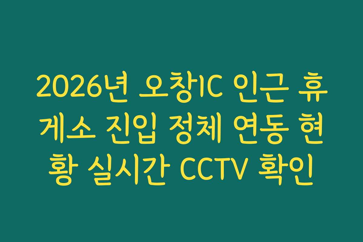 2026년 오창IC 인근 휴게소 진입 정체 연동 현황 실시간 CCTV 확인