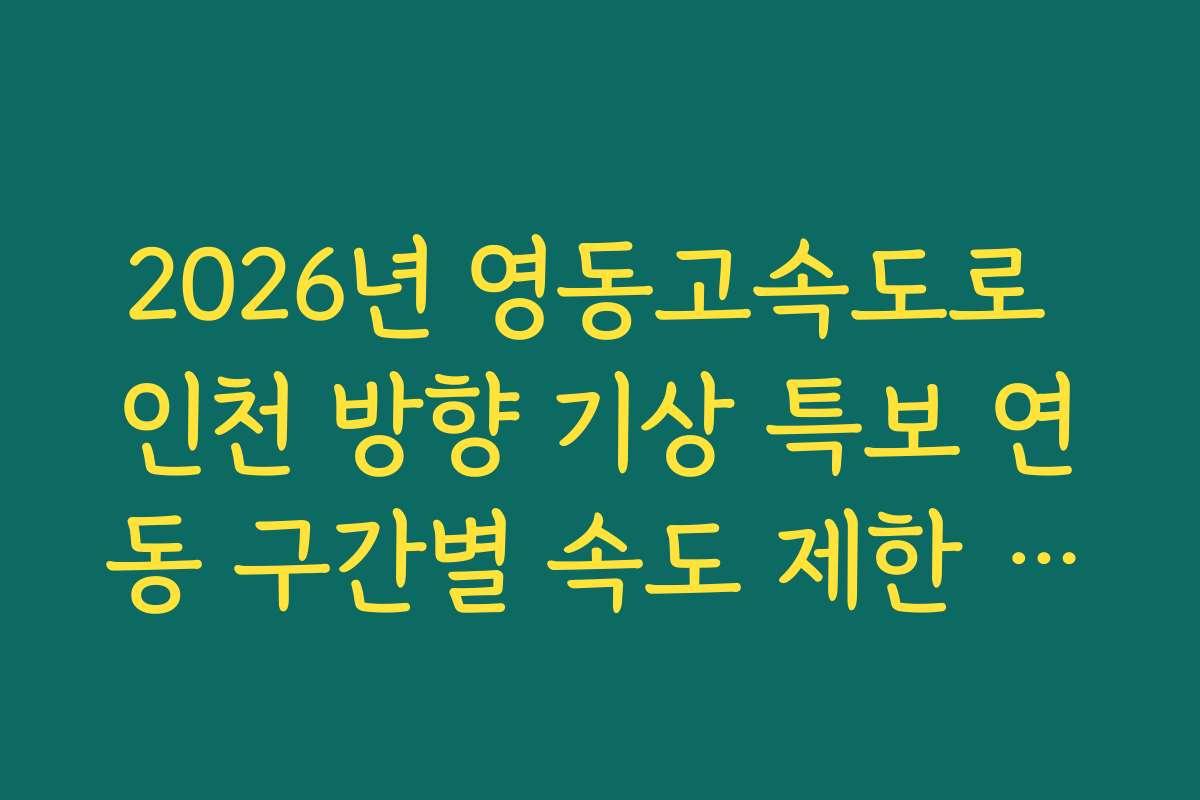 2026년 영동고속도로 인천 방향 기상 특보 연동 구간별 속도 제한 단속 정보 2026년 영동고속도로 인천 방향 기상 특보 연동 구간별 속도 제한 단속 정보