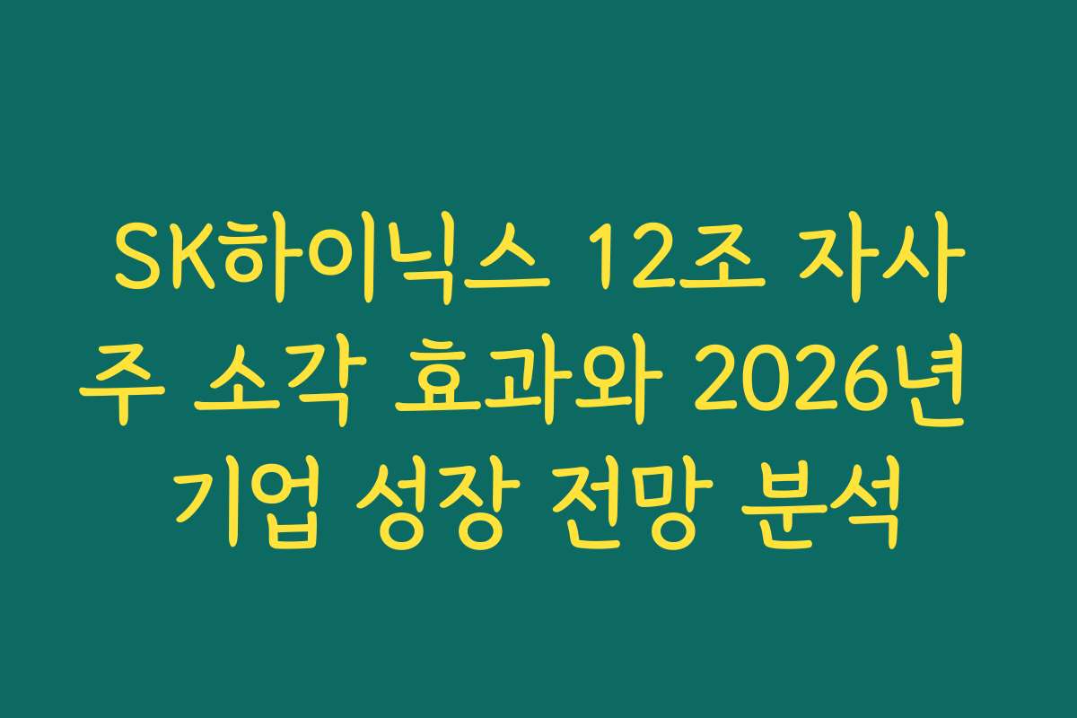 SK하이닉스 12조 자사주 소각 효과와 2026년 기업 성장 전망 분석