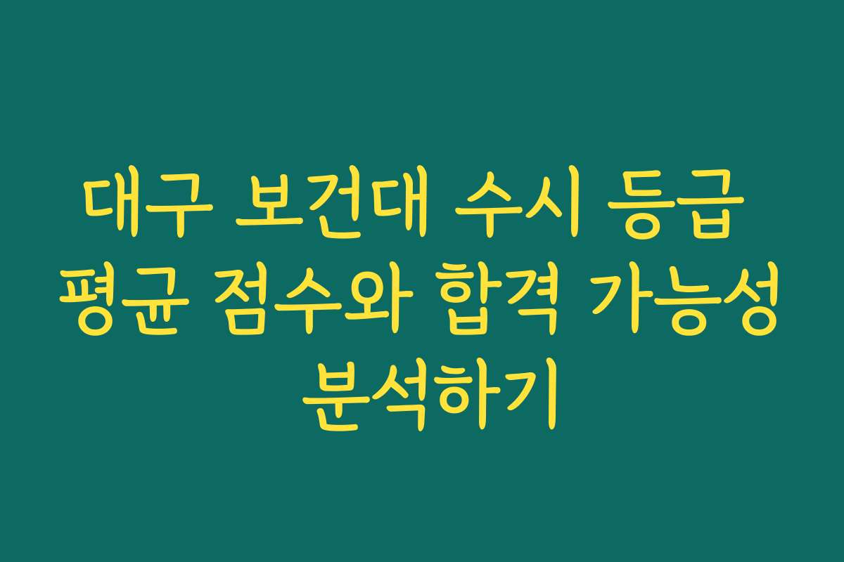 대구 보건대 수시 등급 평균 점수와 합격 가능성 분석하기