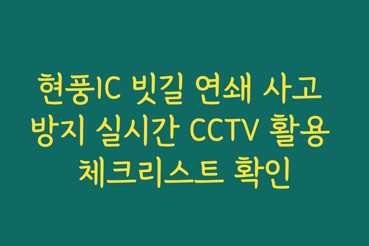 현풍IC 빗길 연쇄 사고 방지 실시간 CCTV 활용 체크리스트 확인