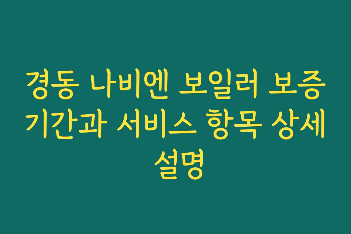 경동 나비엔 보일러 보증기간과 서비스 항목 상세 설명