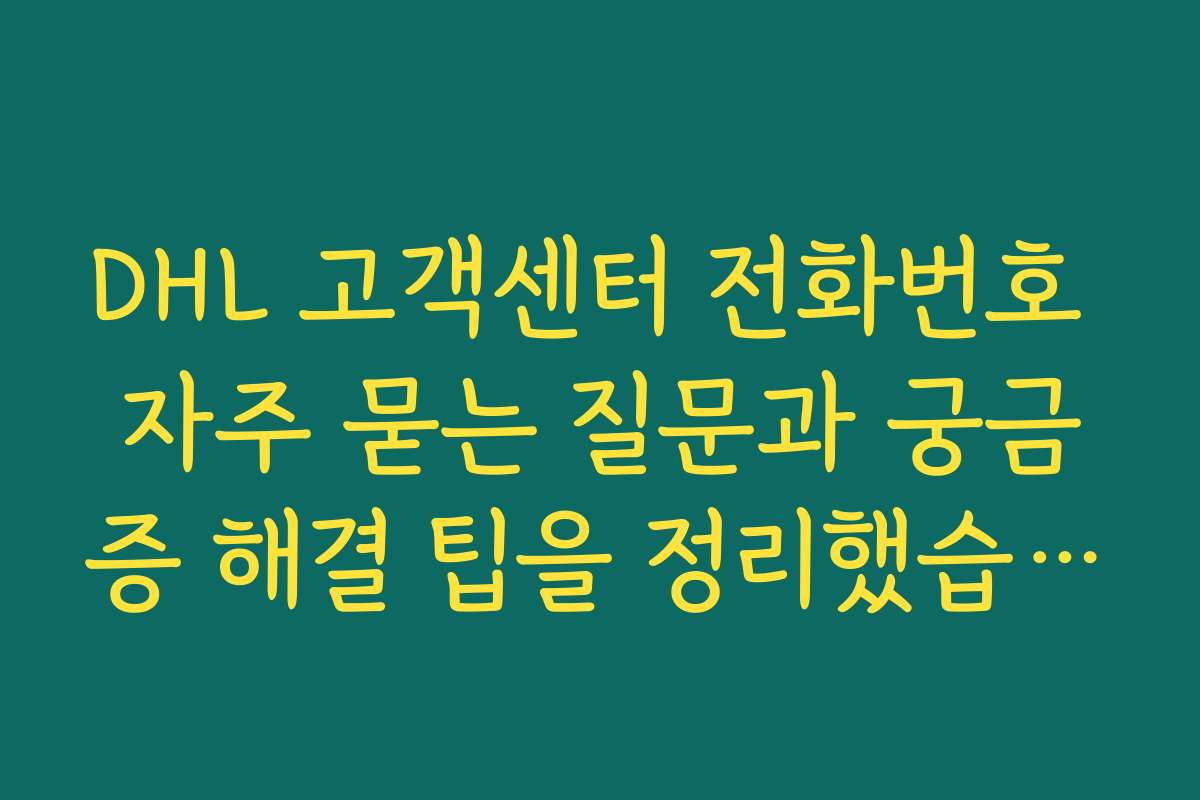 DHL 고객센터 전화번호 자주 묻는 질문과 궁금증 해결 팁을 정리했습니다 DHL 고객센터 전화번호 자주 묻는 질문과 궁금증 해결 팁을 정리했습니다