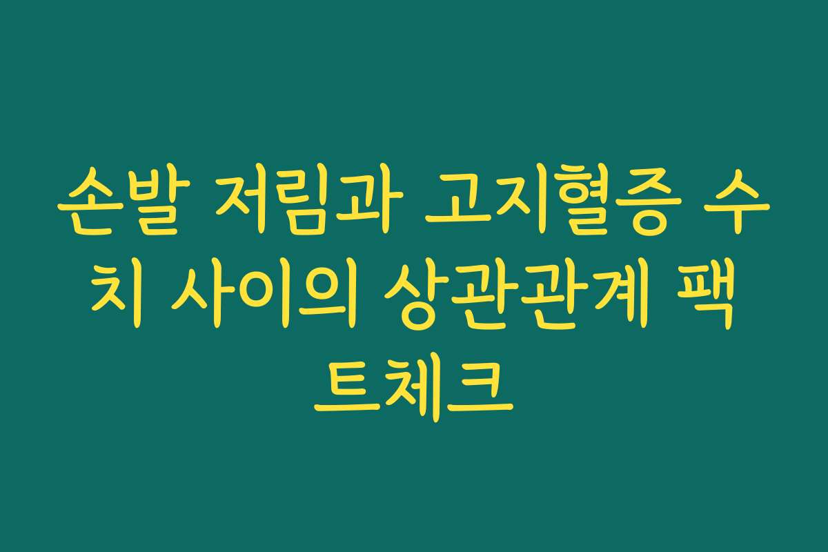 손발 저림과 고지혈증 수치 사이의 상관관계 팩트체크