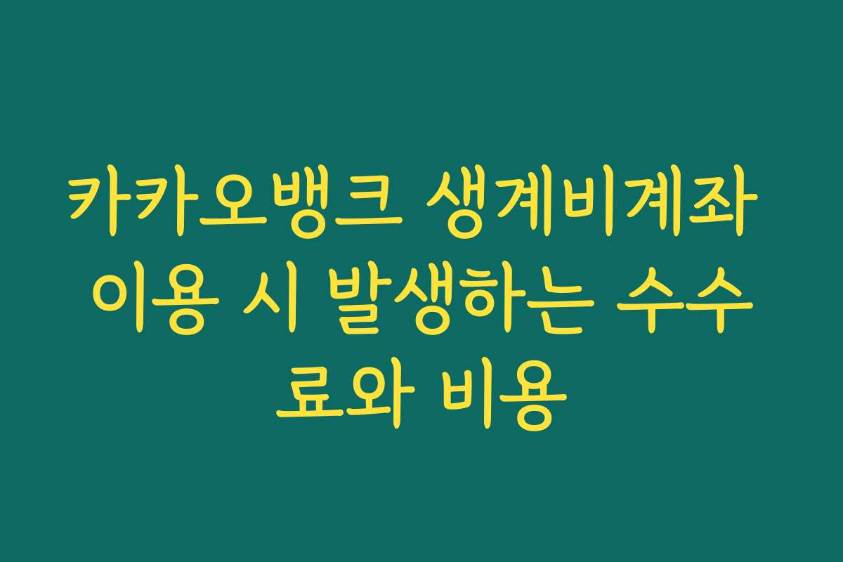 카카오뱅크 생계비계좌 이용 시 발생하는 수수료와 비용