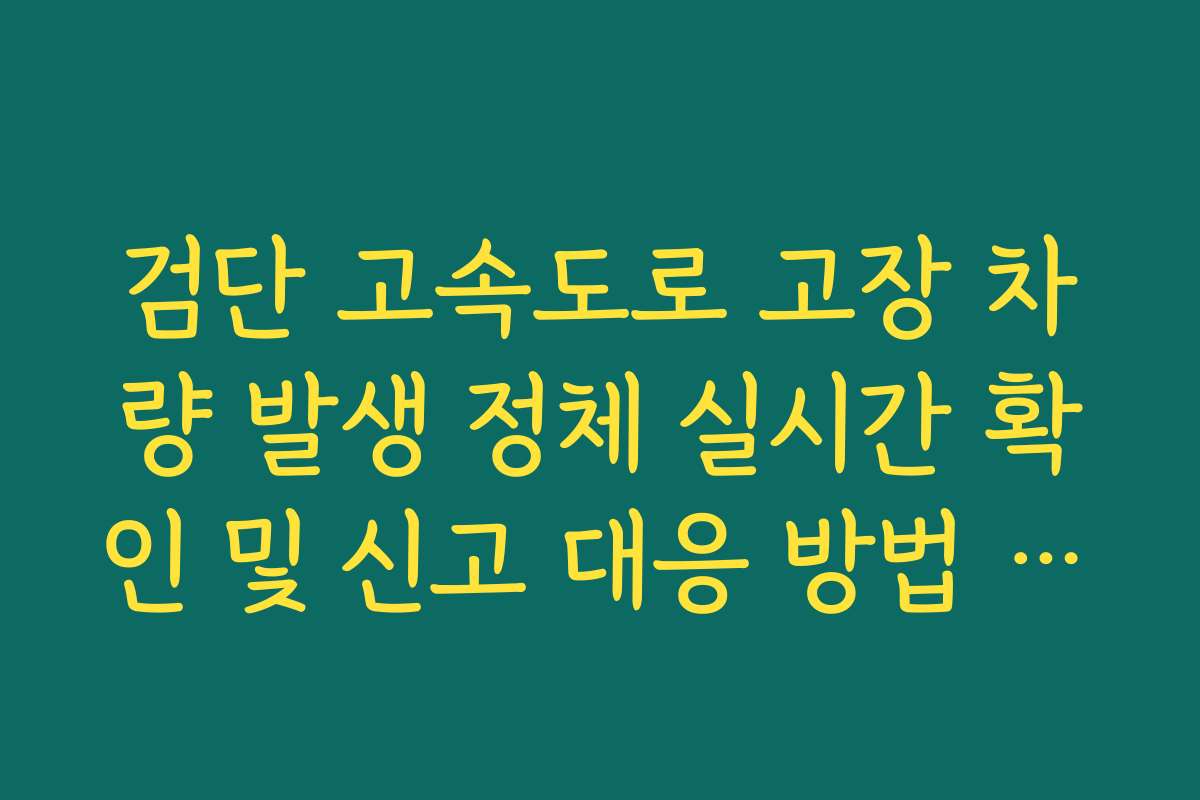 검단 고속도로 고장 차량 발생 정체 실시간 확인 및 신고 대응 방법 가이드