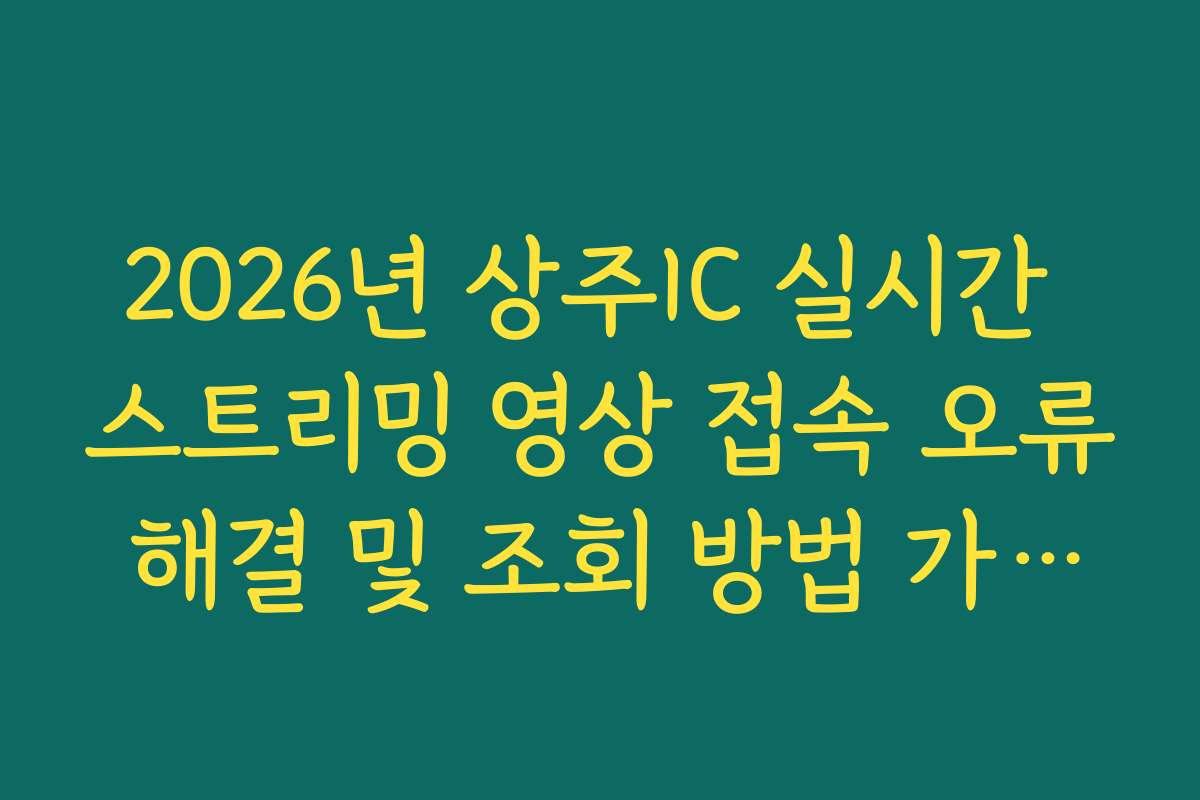 2026년 상주IC 실시간 스트리밍 영상 접속 오류 해결 및 조회 방법 가이드 2026년 상주IC 실시간 스트리밍 영상 접속 오류 해결 및 조회 방법 가이드