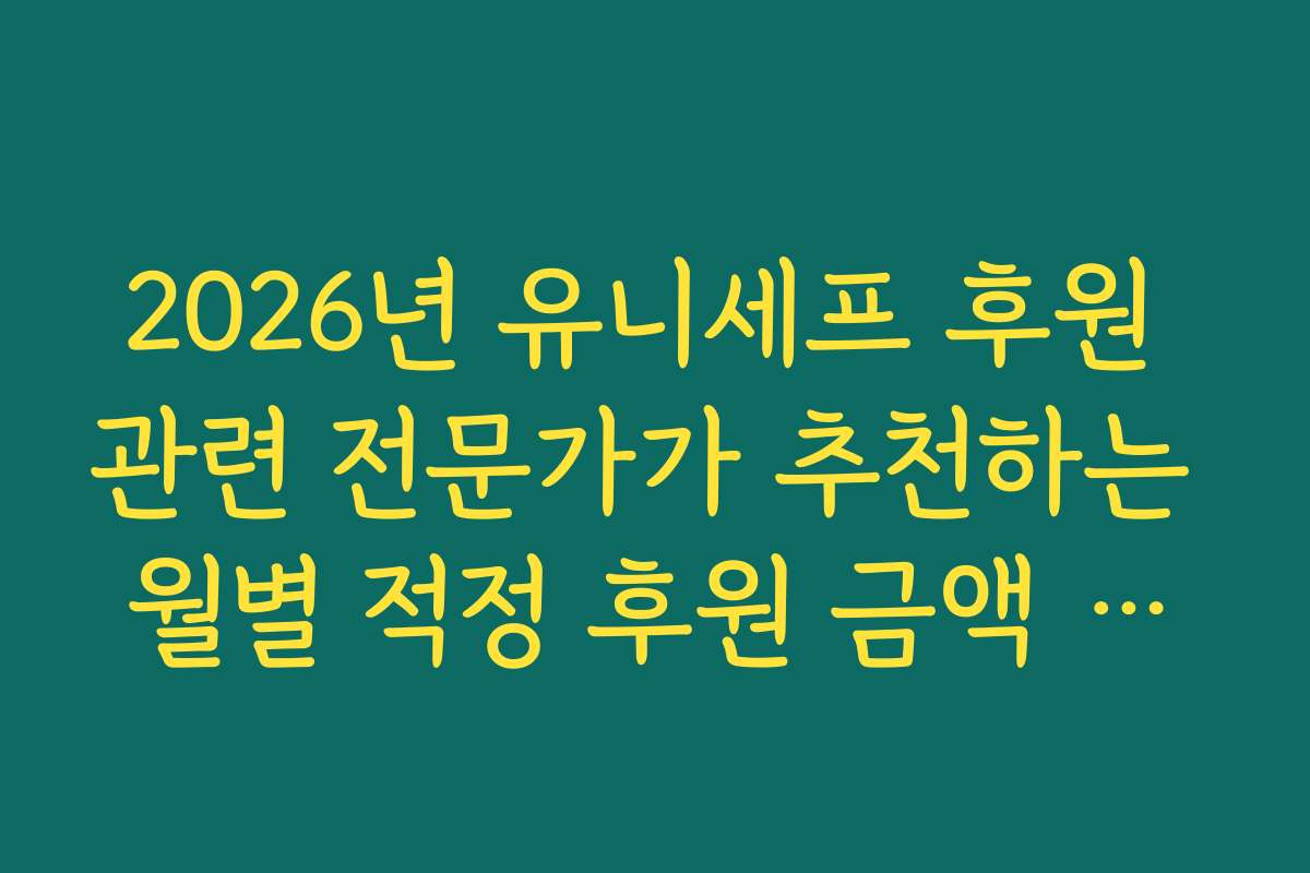 2026년 유니세프 후원 관련 전문가가 추천하는 월별 적정 후원 금액 가이드라인 2026년 유니세프 후원 관련 전문가가 추천하는 월별 적정 후원 금액 가이드라인