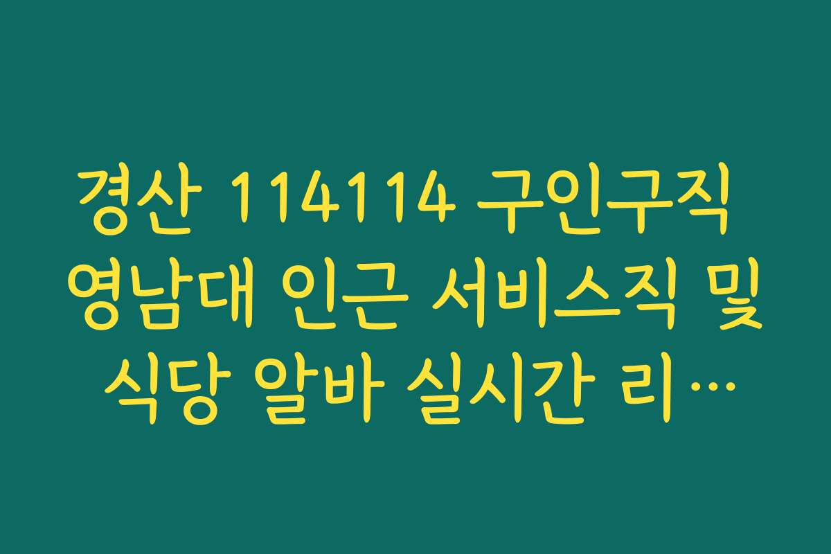 경산 114114 구인구직 영남대 인근 서비스직 및 식당 알바 실시간 리스트