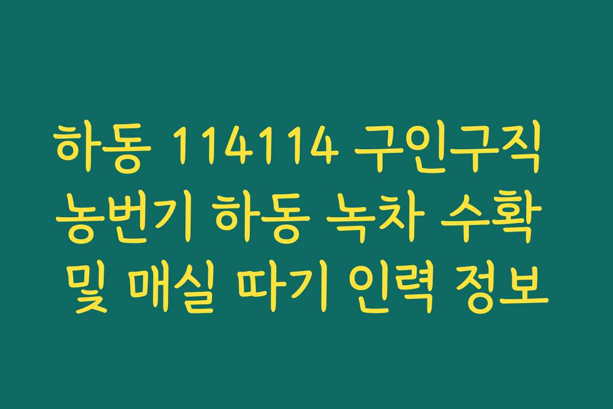 하동 114114 구인구직 농번기 하동 녹차 수확 및 매실 따기 인력 정보