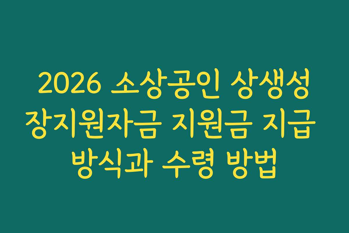 2026 소상공인 상생성장지원자금 지원금 지급 방식과 수령 방법