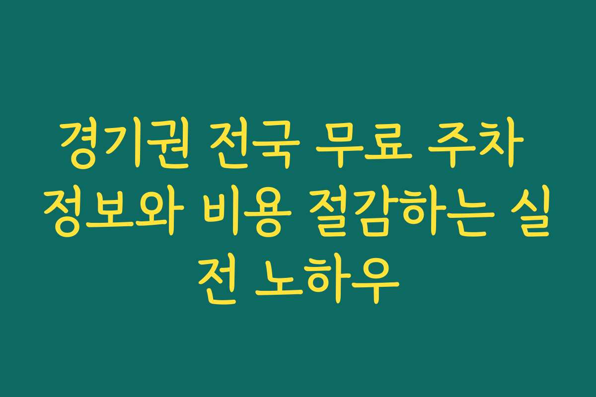 경기권 전국 무료 주차 정보와 비용 절감하는 실전 노하우 경기권 전국 무료 주차 정보와 비용 절감하는 실전 노하우