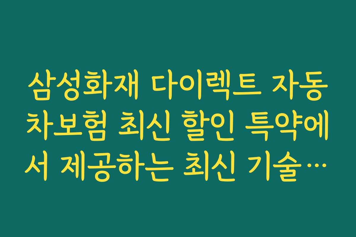 삼성화재 다이렉트 자동차보험 최신 할인 특약에서 제공하는 최신 기술과 모바일 앱 활용법을 소개합니다