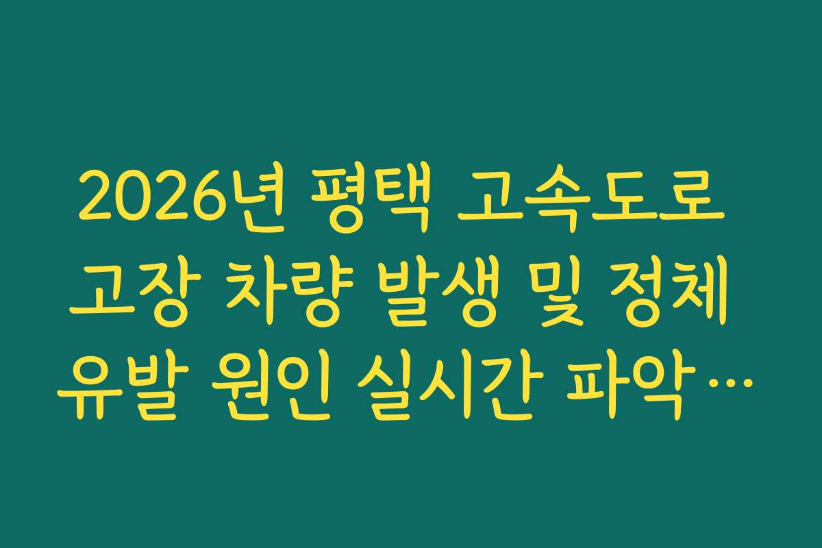 2026년 평택 고속도로 고장 차량 발생 및 정체 유발 원인 실시간 파악 조치