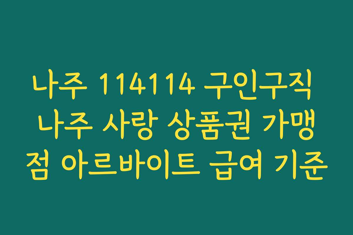 나주 114114 구인구직 나주 사랑 상품권 가맹점 아르바이트 급여 기준 나주 114114 구인구직 나주 사랑 상품권 가맹점 아르바이트 급여 기준