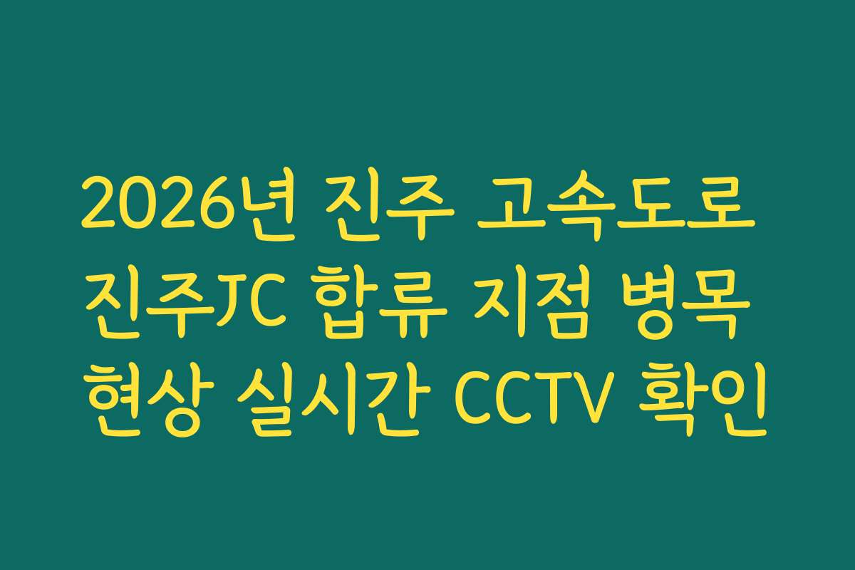 2026년 진주 고속도로 진주JC 합류 지점 병목 현상 실시간 CCTV 확인 2026년 진주 고속도로 진주JC 합류 지점 병목 현상 실시간 CCTV 확인