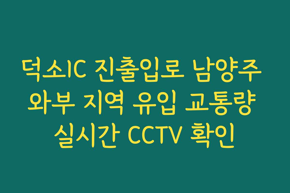 덕소IC 진출입로 남양주 와부 지역 유입 교통량 실시간 CCTV 확인