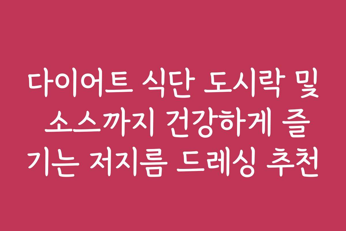 다이어트 식단 도시락 및 소스까지 건강하게 즐기는 저지름 드레싱 추천