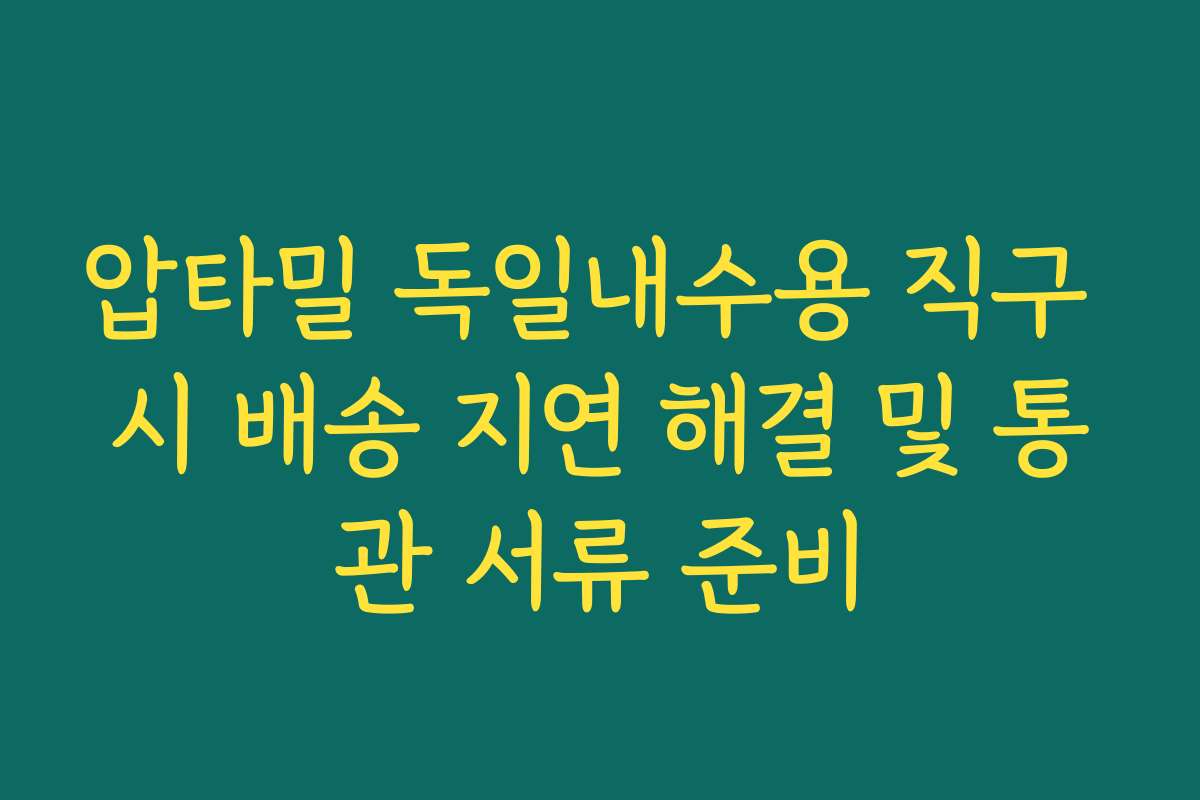압타밀 독일내수용 직구 시 배송 지연 해결 및 통관 서류 준비 압타밀 독일내수용 직구 시 배송 지연 해결 및 통관 서류 준비