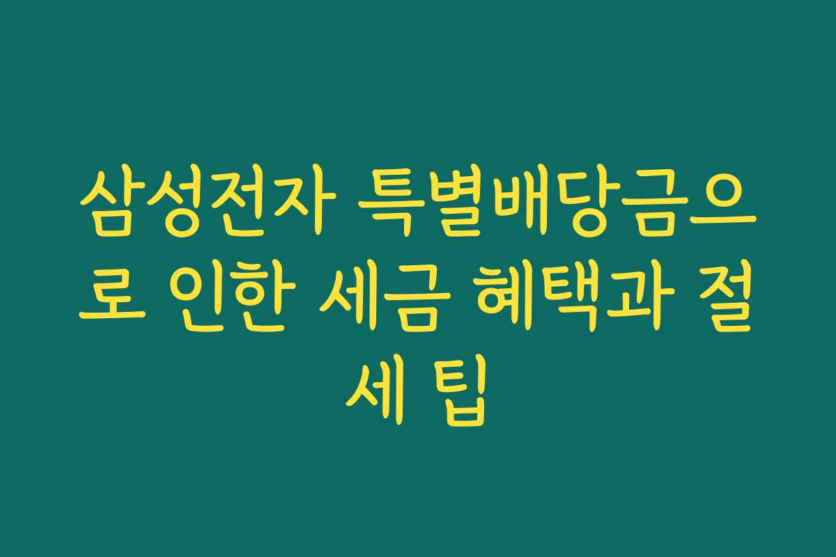 삼성전자 특별배당금으로 인한 세금 혜택과 절세 팁