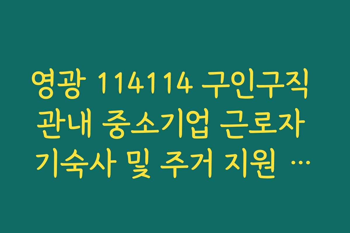 영광 114114 구인구직 관내 중소기업 근로자 기숙사 및 주거 지원 혜택