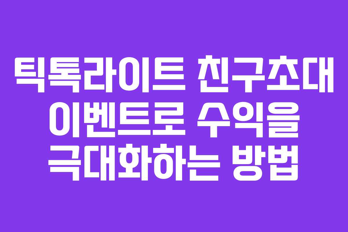 틱톡라이트 친구초대 이벤트로 수익을 극대화하는 방법 틱톡라이트 친구초대 이벤트로 수익을 극대화하는 방법
