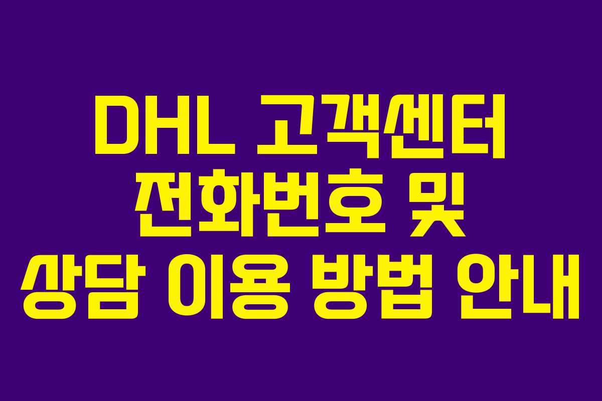 DHL 고객센터 전화번호 및 상담 이용 방법 안내 DHL 고객센터 전화번호 및 상담 이용 방법 안내