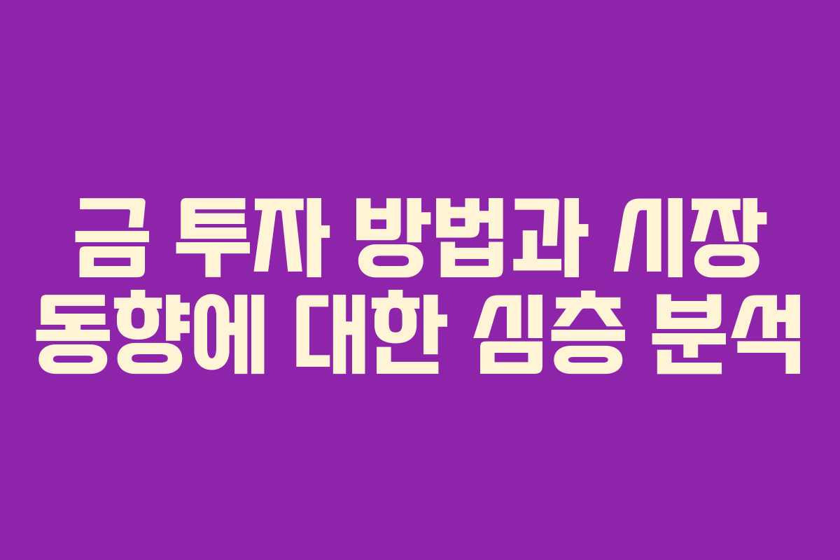 금 투자 방법과 시장 동향에 대한 심층 분석