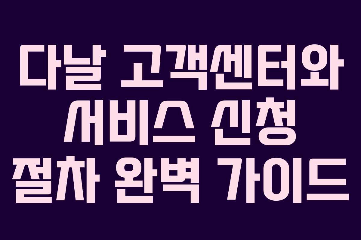 다날 고객센터와 서비스 신청 절차 완벽 가이드