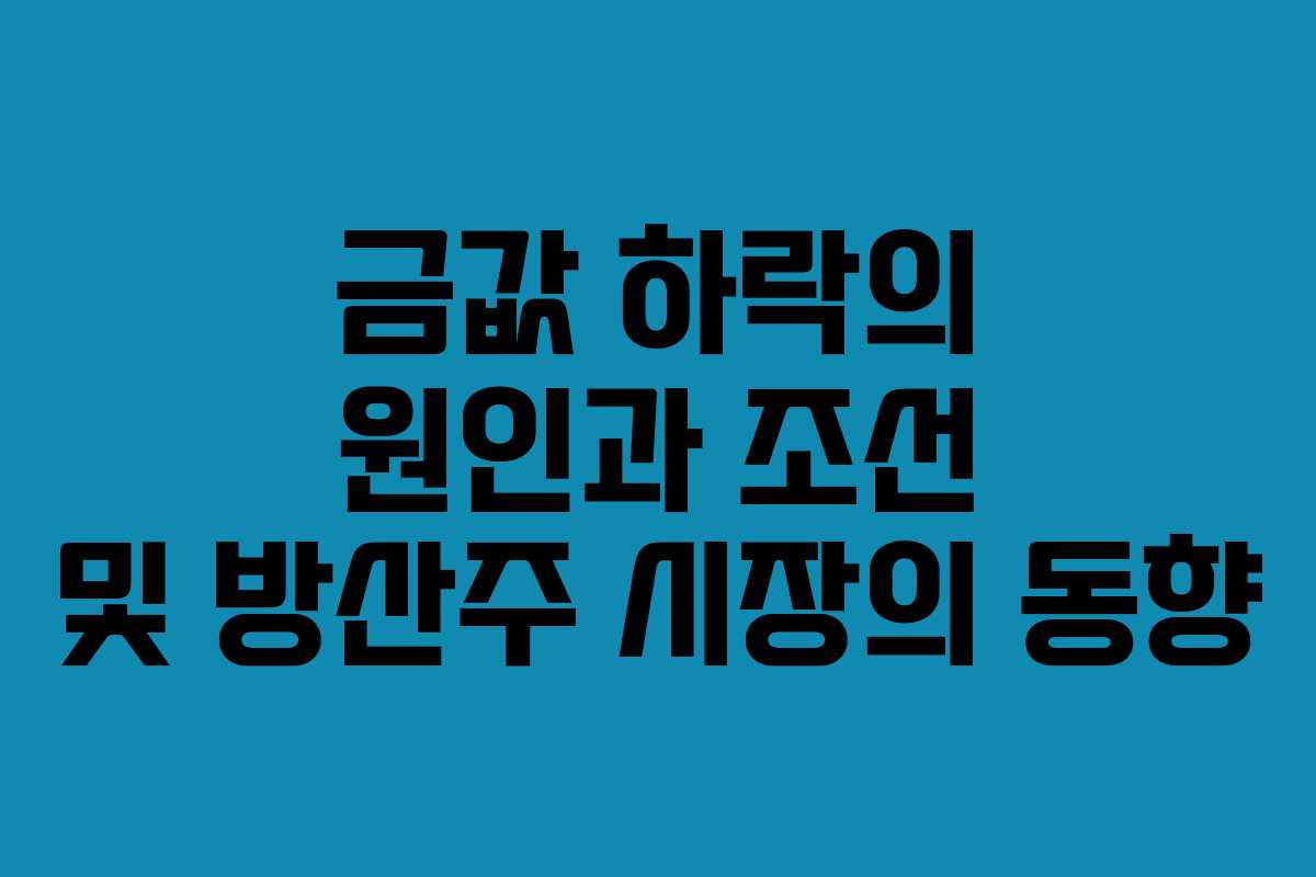금값 하락의 원인과 조선 및 방산주 시장의 동향