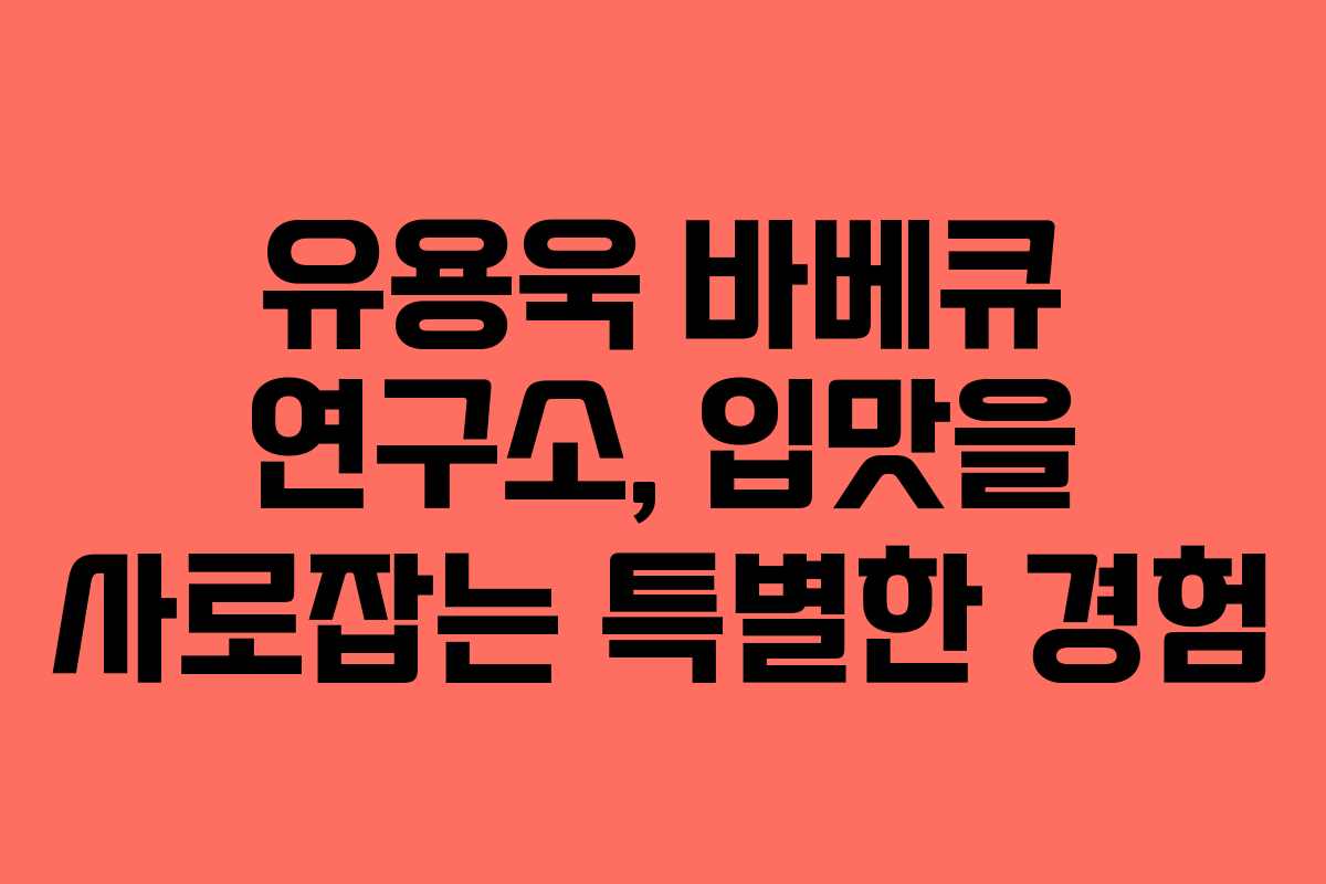 유용욱 바베큐 연구소, 입맛을 사로잡는 특별한 경험