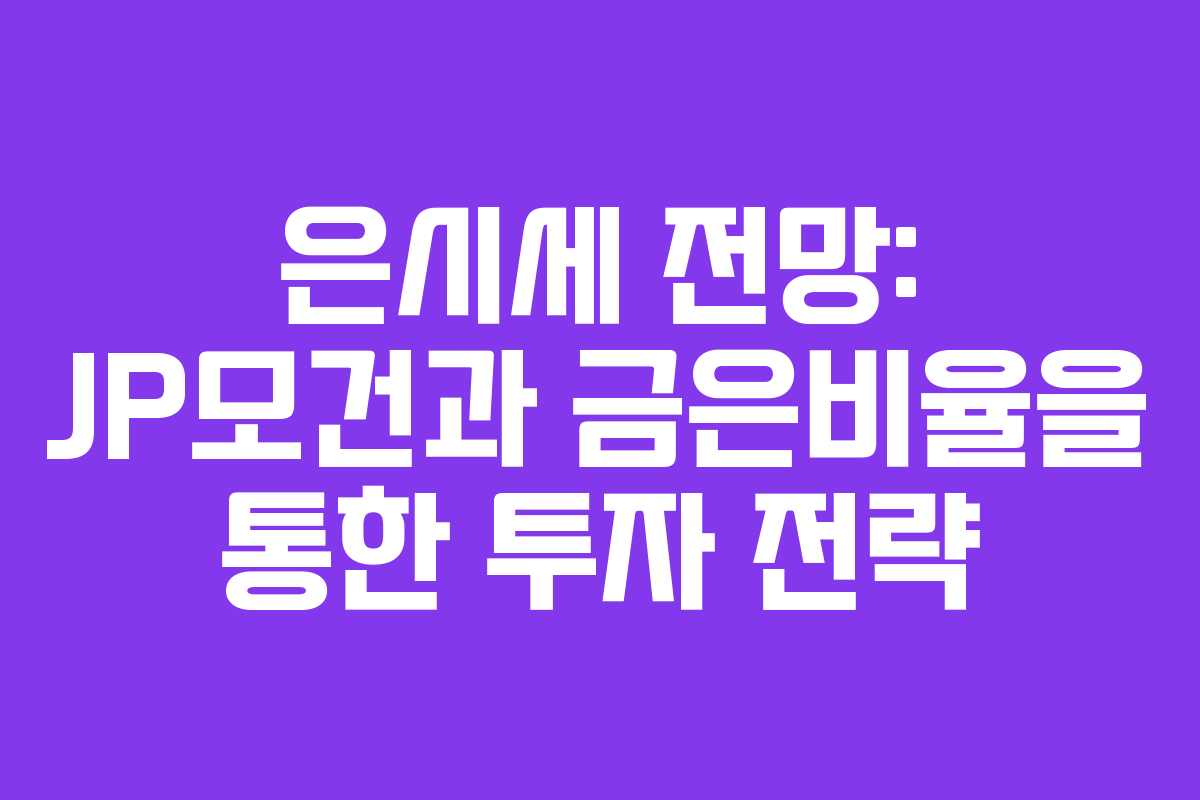 은시세 전망: JP모건과 금은비율을 통한 투자 전략