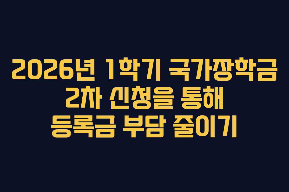 2026년 1학기 국가장학금 2차 신청을 통해 등록금 부담 줄이기