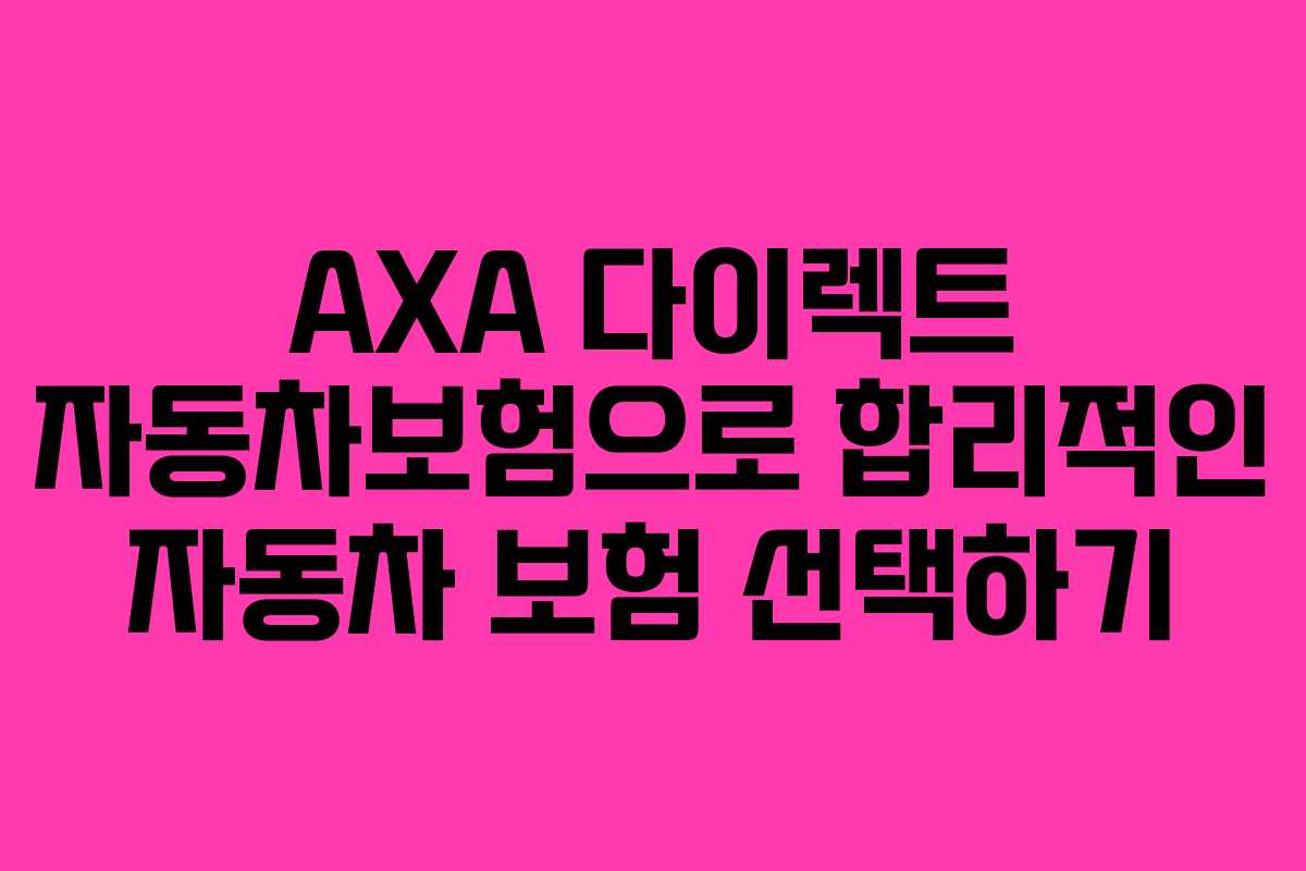 AXA 다이렉트 자동차보험으로 합리적인 자동차 보험 선택하기