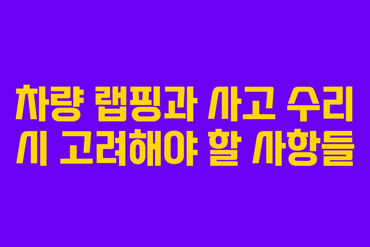 차량 랩핑과 사고 수리 시 고려해야 할 사항들