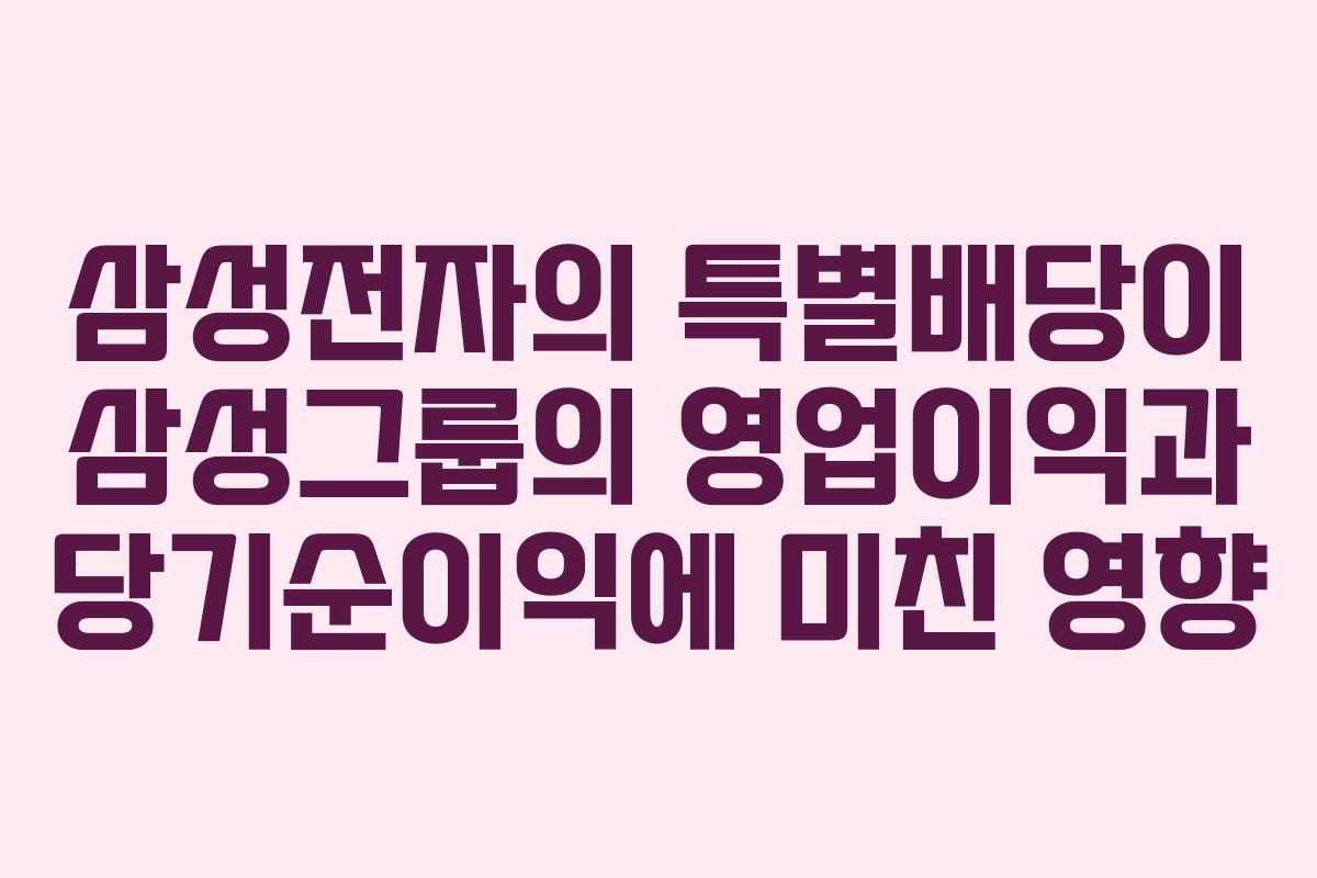 삼성전자의 특별배당이 삼성그룹의 영업이익과 당기순이익에 미친 영향