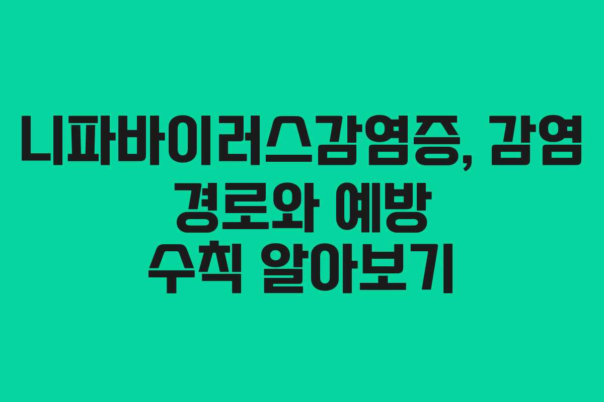니파바이러스감염증, 감염 경로와 예방 수칙 알아보기