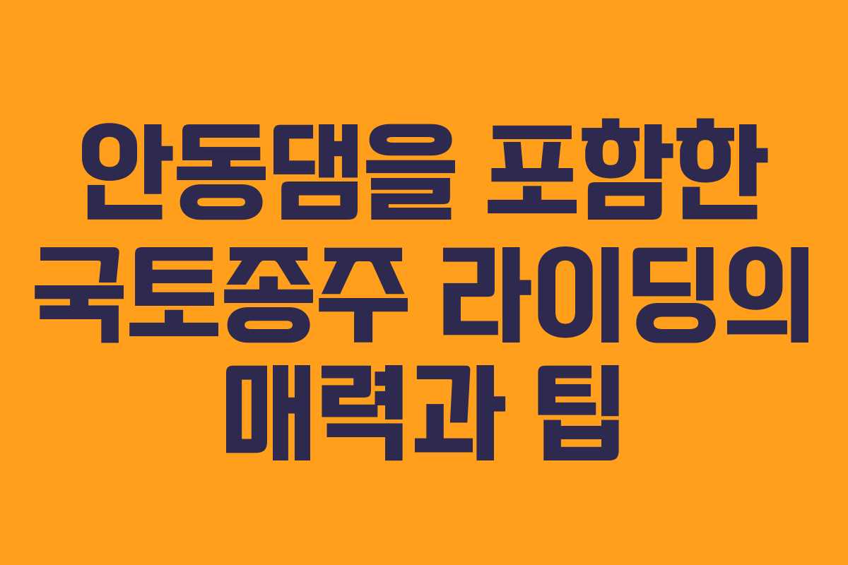 안동댐을 포함한 국토종주 라이딩의 매력과 팁