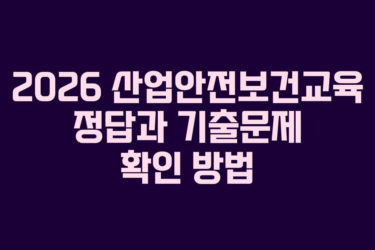 2026 산업안전보건교육 정답과 기출문제 확인 방법