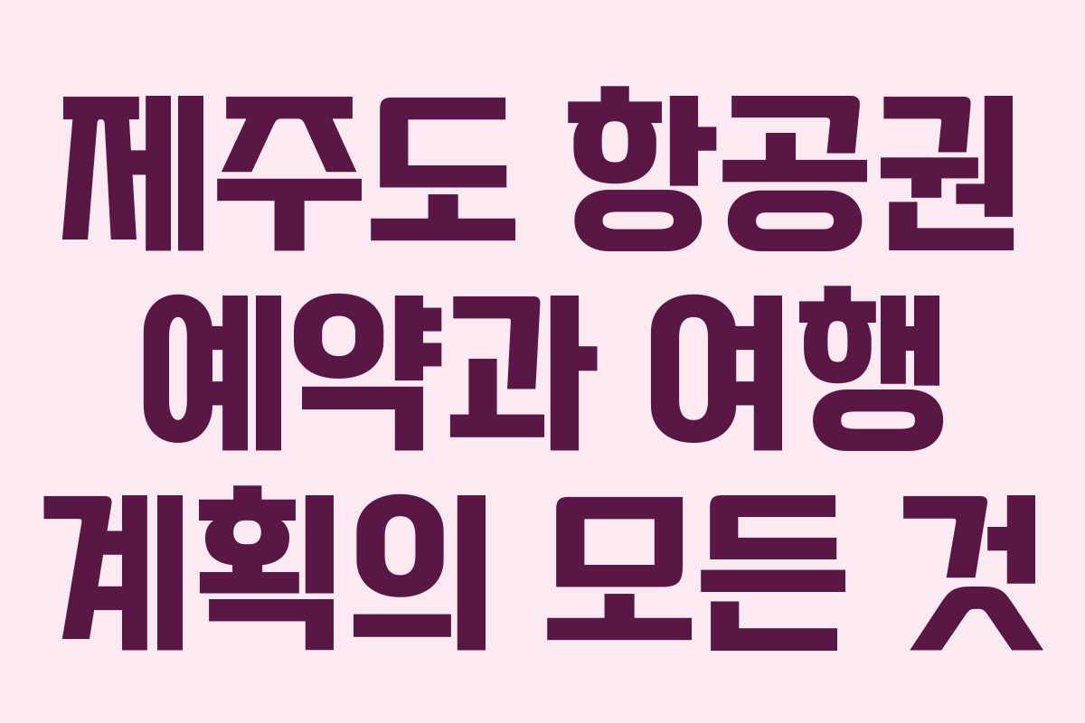 제주도 항공권 예약과 여행 계획의 모든 것