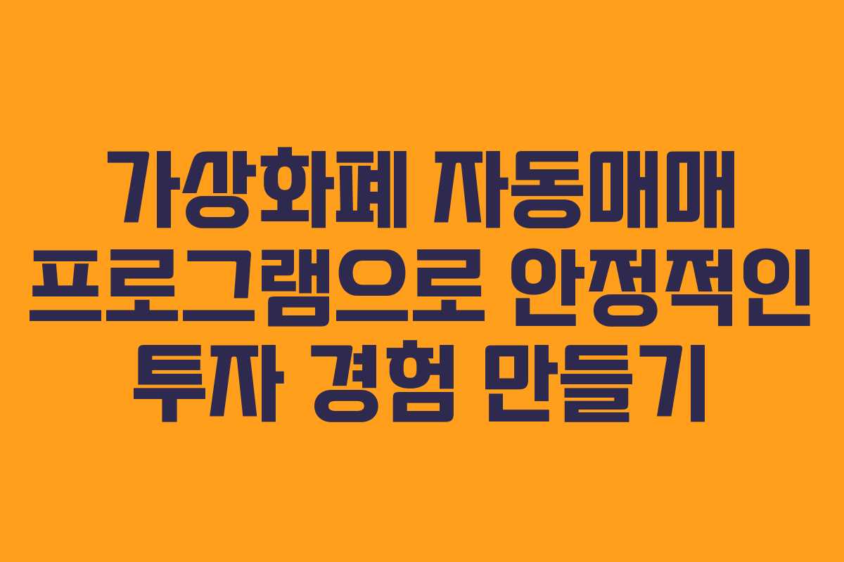 가상화폐 자동매매 프로그램으로 안정적인 투자 경험 만들기